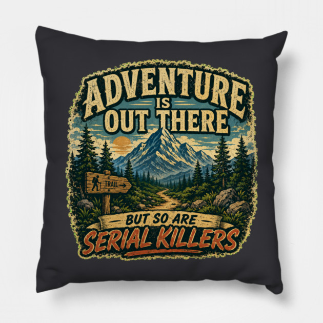 Adventure iIs Out There, But So Are Serial Killers Pillow