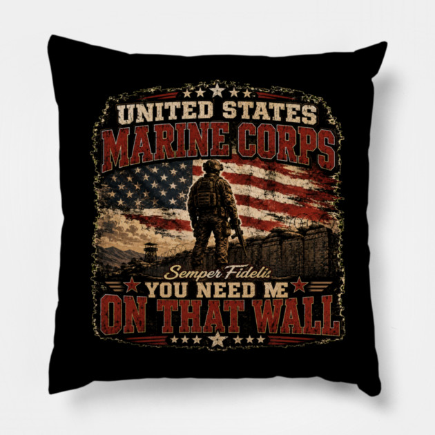 Unitied States Marine Corps - You Need Me On That Wall Pillow