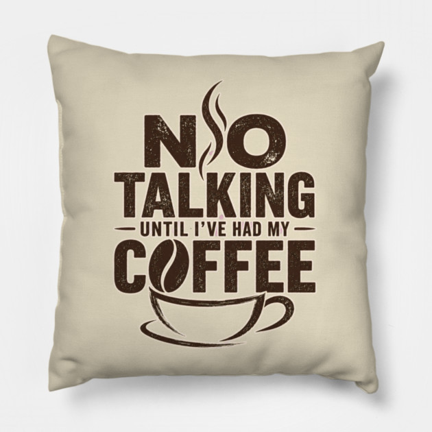 No Talking Until I've Had My Coffee Pillow