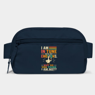 I am in tune with my emotions. Why do you think I am not?" Bag