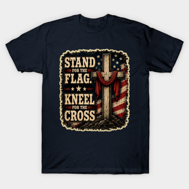 Stand for the Flag, Kneel for the Cross T-Shirt
