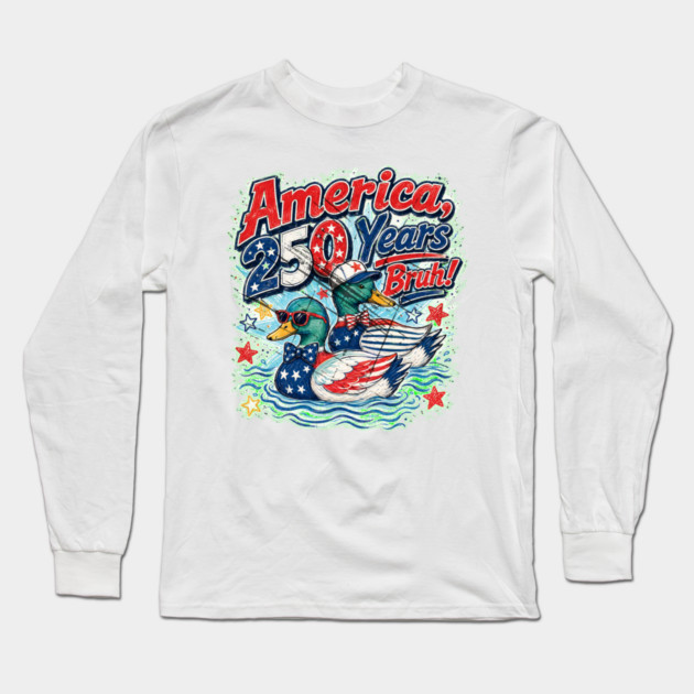 America 250 Years Bruh Funny Patriotic Duck 1776-2026 Long Sleeve T-Shirt