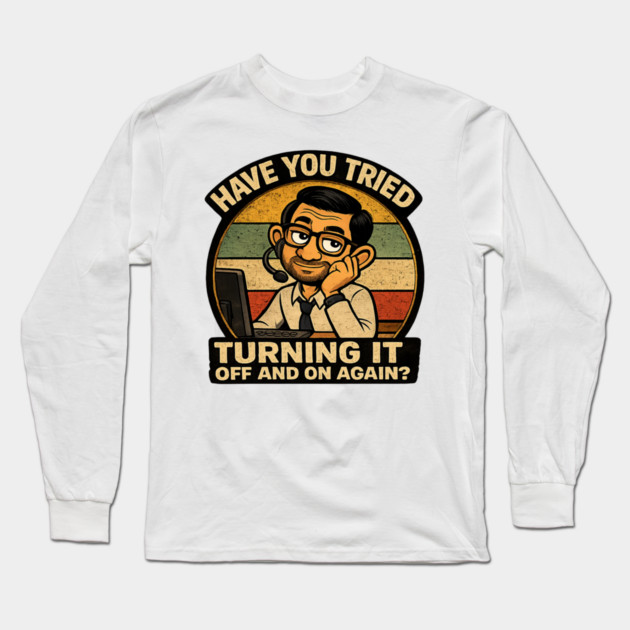 Have you tried turning it off and on again? Long Sleeve T-Shirt