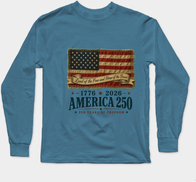 America 250th Anniversary - Land of the Free and Home of the Brave Long Sleeve T-Shirt
