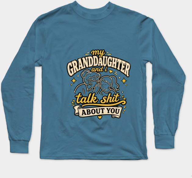 my granddaughter and i talk shit about you Long Sleeve T-Shirt