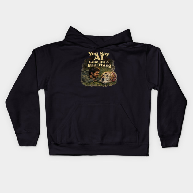 You Say AI Like It’s a Bad Thing – AI Dog & Man’s Best Friend Kids Hoodie