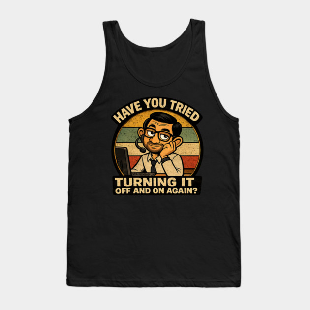 Have you tried turning it off and on again? Tank Top