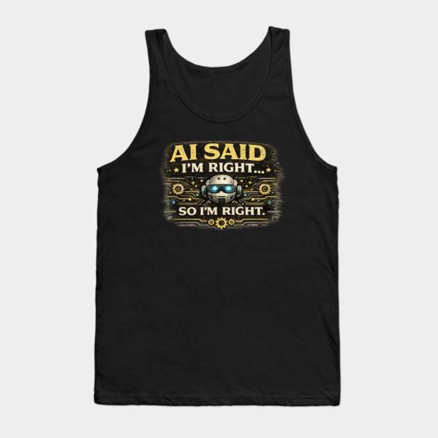 AI Said I'm Right, So I'm Right - Funny AI Tank Top