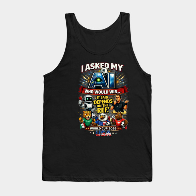 I Asked My AI Who Would Win the World Cup 2026 - Funny Tank Top