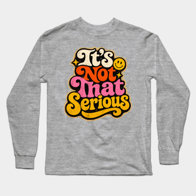It's Not That Serious Long Sleeve T-Shirt