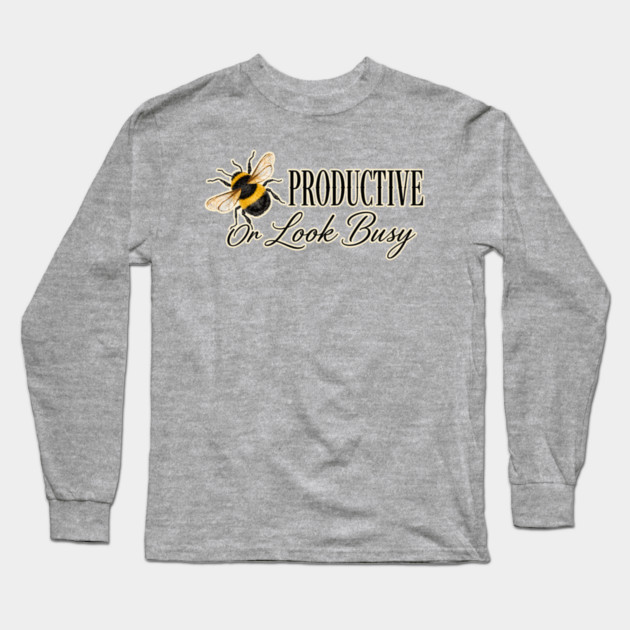 Be Productive, Or Look Busy Long Sleeve T-Shirt