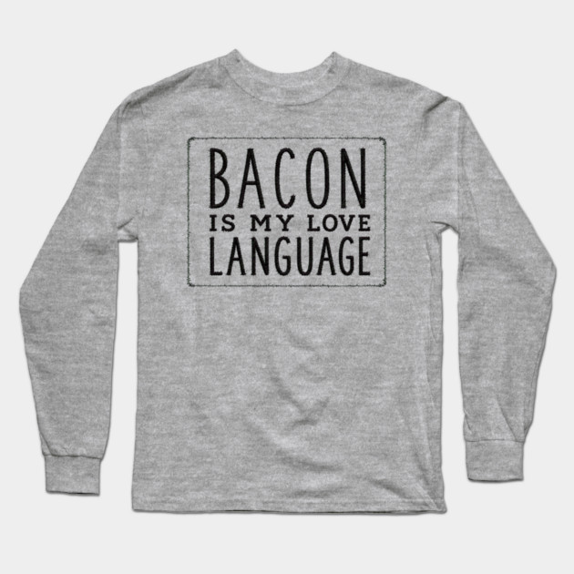 Bacon is my Love Language Long Sleeve T-Shirt