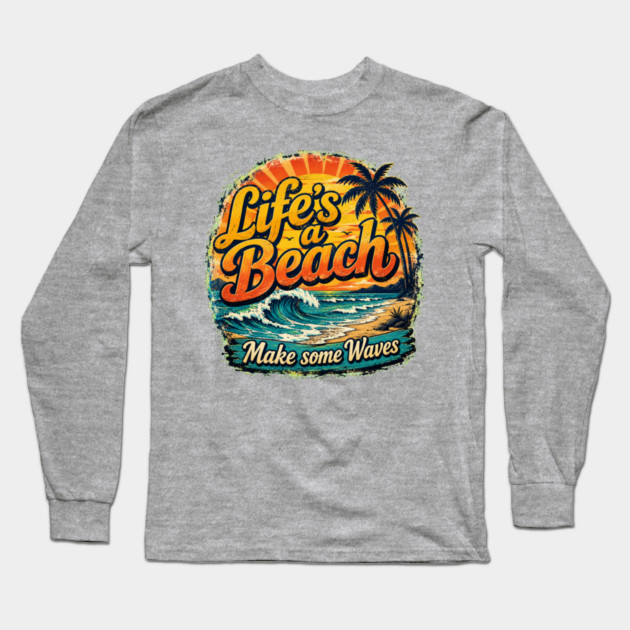 Life's A Beach - Make Some Waves Long Sleeve T-Shirt