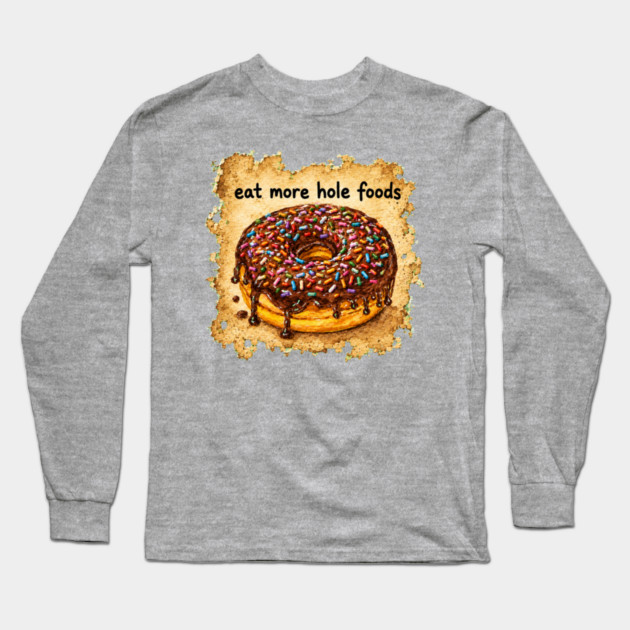 Eat More Hole Foods Long Sleeve T-Shirt