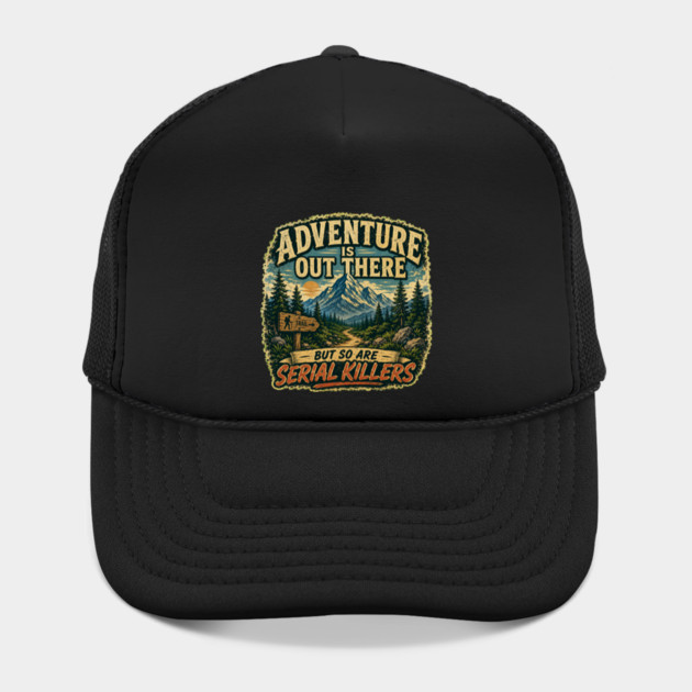 Adventure iIs Out There, But So Are Serial Killers Hat