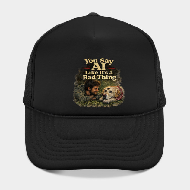 You Say AI Like It’s a Bad Thing – AI Dog & Man’s Best Friend Hat