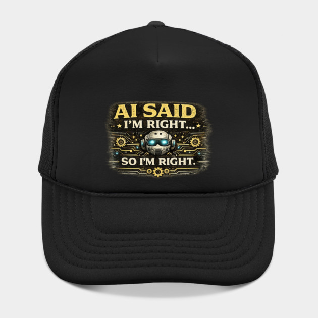 AI Said I'm Right, So I'm Right - Funny AI Hat