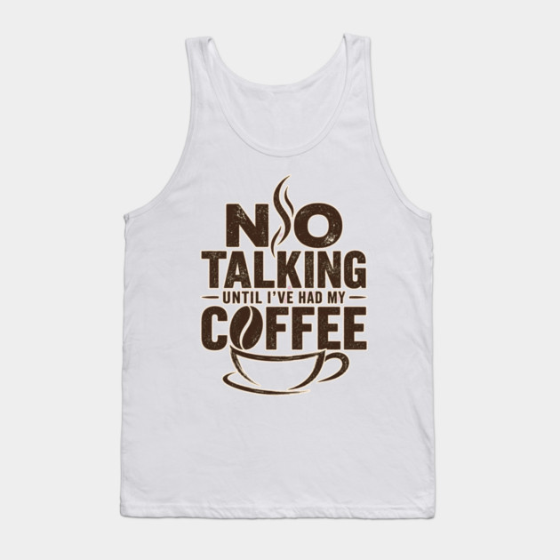 No Talking Until I've Had My Coffee Tank Top