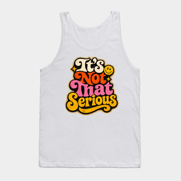 It's Not That Serious Tank Top