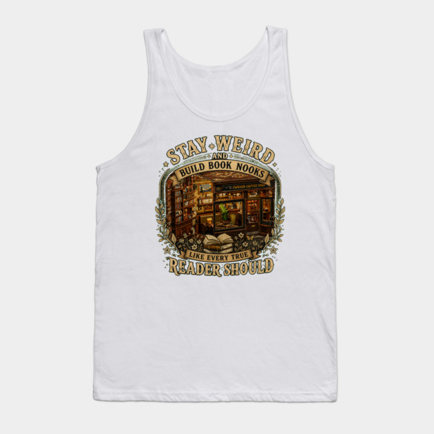 Stay Weird and Build Book Nooks Like Every True Reader Should Tank Top