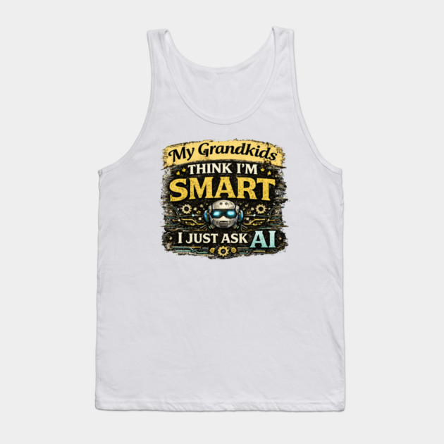 My Grandkids Think I'm Smart, I Just Ask AI - Funny Tank Top