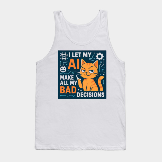 I Let My AI Make All My Bad Decisions Tank Top