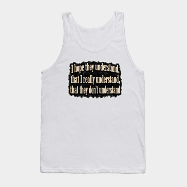 I Hope They Understand Tank Top