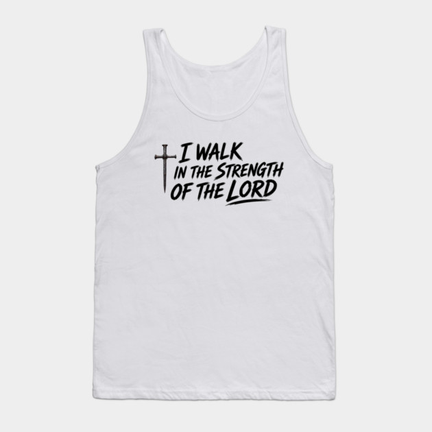I Walk In The Strength Of The Lord Tank Top