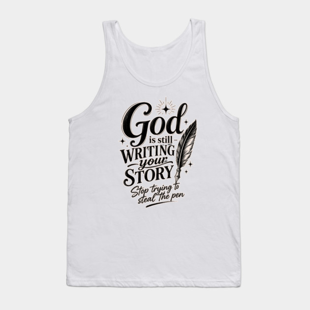 God is still writing your story - Stop trying to steal the pen Tank Top
