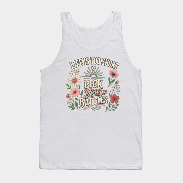 Life Is Too Short, Pick Your Battles Tank Top