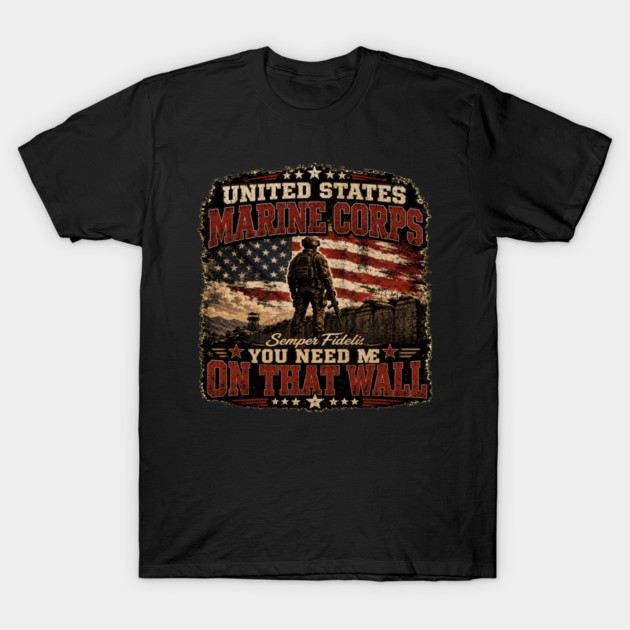 Unitied States Marine Corps - You Need Me On That Wall T-Shirt