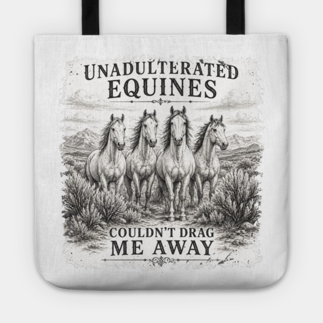 Unadulterated Equines Couldn’t Drag Me Away Tote