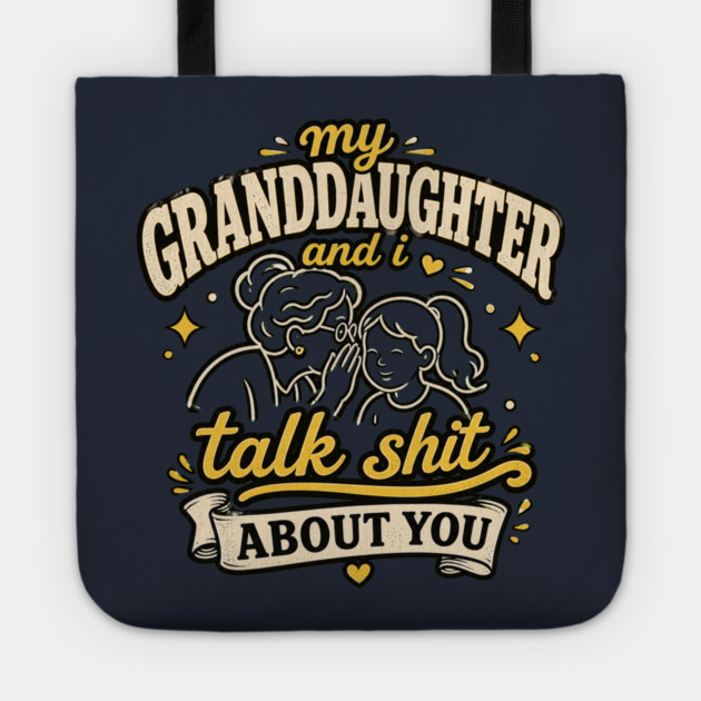 my granddaughter and i talk shit about you Tote