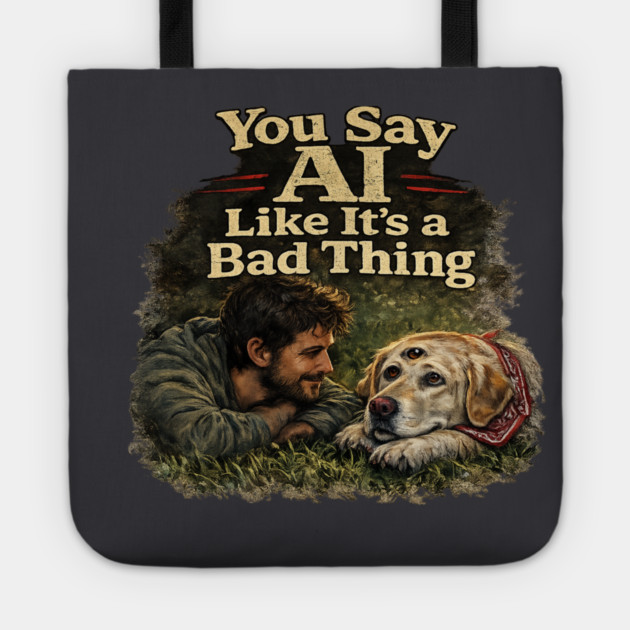 You Say AI Like It’s a Bad Thing – AI Dog & Man’s Best Friend Tote