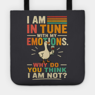 I am in tune with my emotions. Why do you think I am not?" Tote