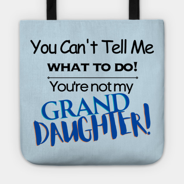 You Can't Tell Me What To Do You're Not My Grand Daughter Tote
