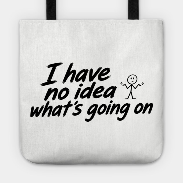 I Have No Idea What's Going On Tote