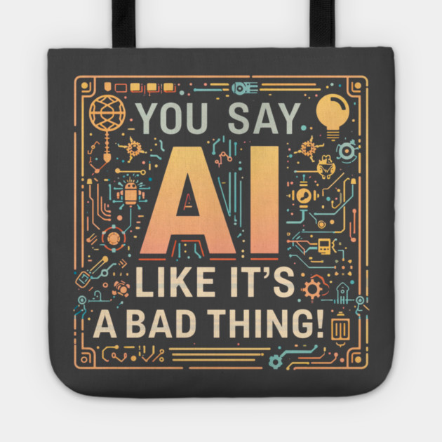 You Say AI Like It’s a Bad Thing – Funny Tote