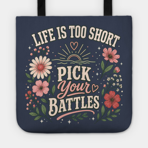 Life Is Too Short, Pick Your Battles Tote