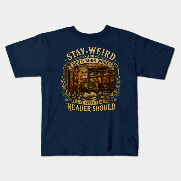 Stay Weird and Build Book Nooks Like Every True Reader Should Kids T-Shirt