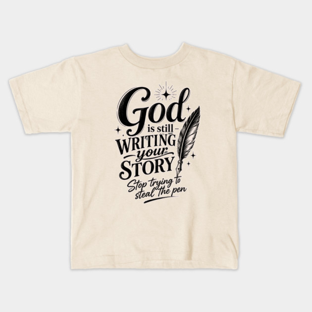 God is still writing your story - Stop trying to steal the pen Kids T-Shirt