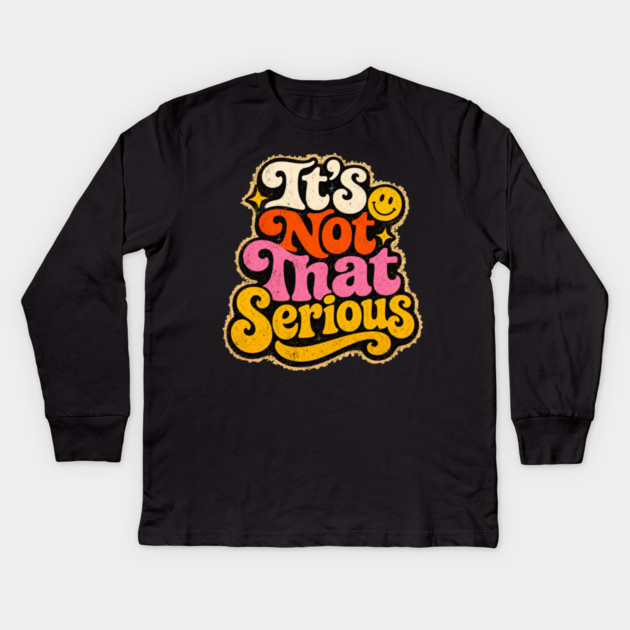 It's Not That Serious Kids Long Sleeve T-Shirt
