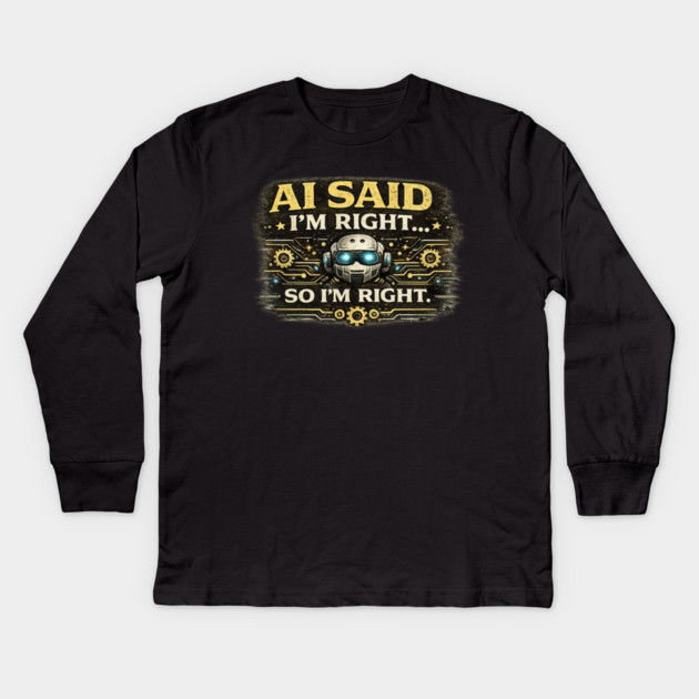 AI Said I'm Right, So I'm Right - Funny AI Kids Long Sleeve T-Shirt