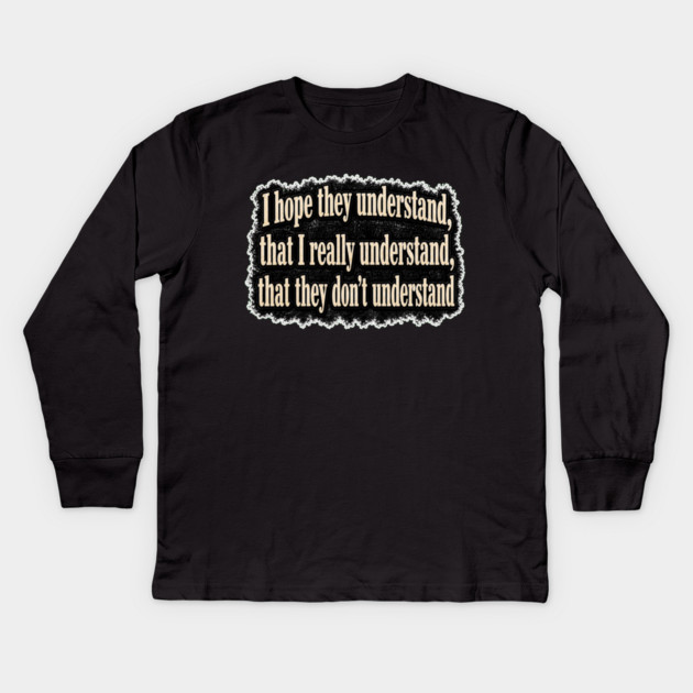 I Hope They Understand Kids Long Sleeve T-Shirt