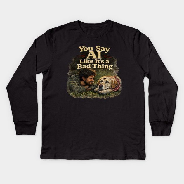 You Say AI Like It’s a Bad Thing – AI Dog & Man’s Best Friend Kids Long Sleeve T-Shirt