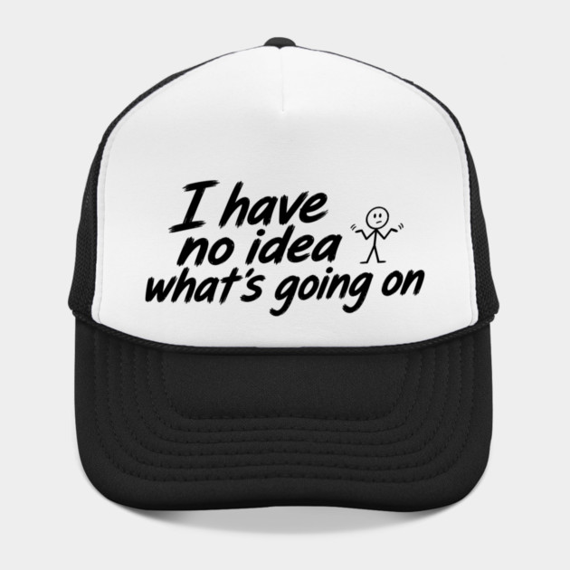 I Have No Idea What's Going On Hat