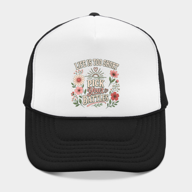 Life Is Too Short, Pick Your Battles Hat