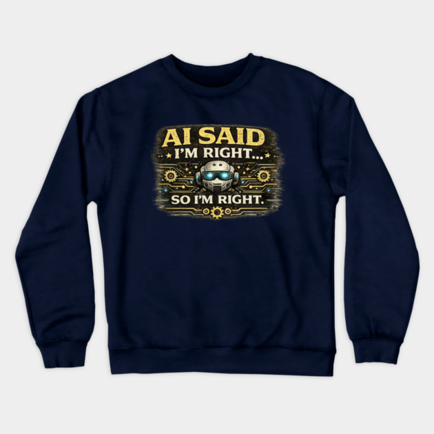 AI Said I'm Right, So I'm Right - Funny AI Crewneck Sweatshirt