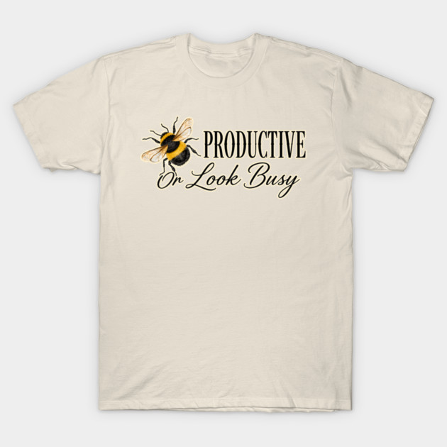 Be Productive, Or Look Busy T-Shirt
