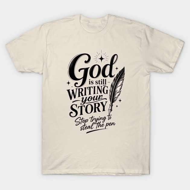 God is still writing your story - Stop trying to steal the pen T-Shirt